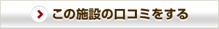 この施設の口コミをする