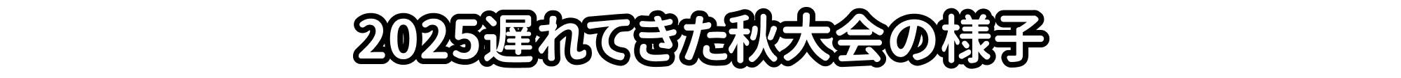 2025遅れてきた秋大会の様子