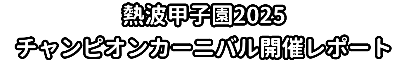 熱波甲子園2025チャンピオンカーニバル開催レポート