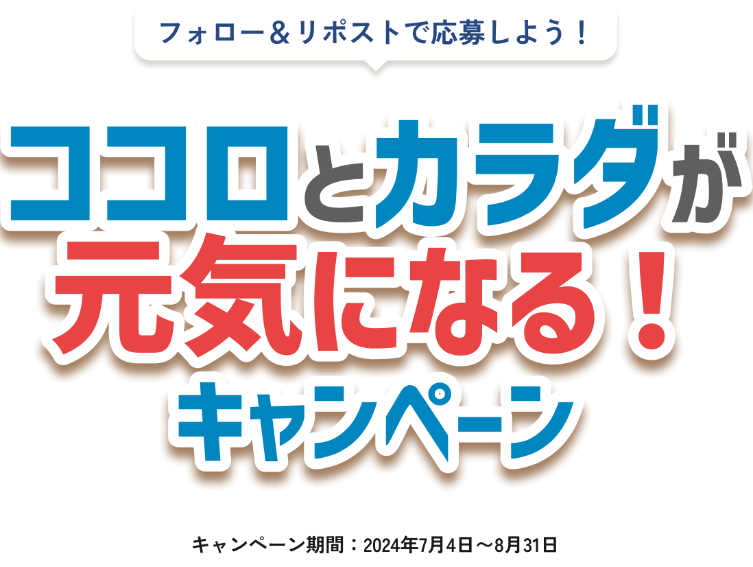 フォロー&リポストで応募しよう！ココロとカラダが元気になる！キャンペーン キャンペーン期間：2024年7月4日～8月31日