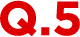 Q.5
