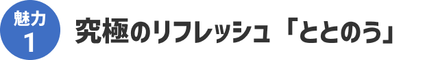 魅力1 究極のリフレッシュ「ととのう」