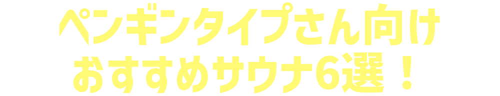ペンギンタイプさん向けおすすめサウナ6選！