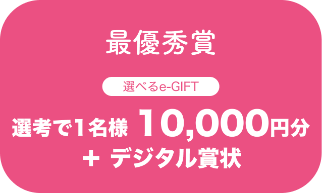 最優秀賞：選考で1名様 10,000円分
          ＋ デジタル賞状