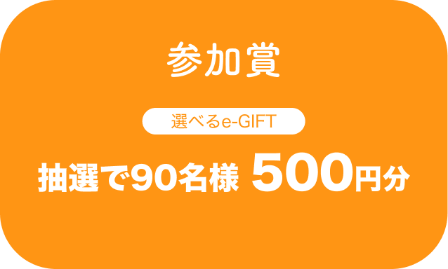 参加賞：抽選で90名様 500円分