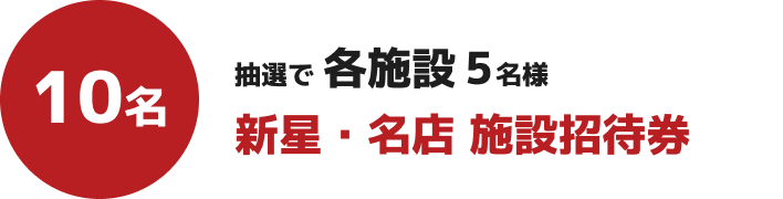抽選で各施設5名様 新星・名店 施設招待券