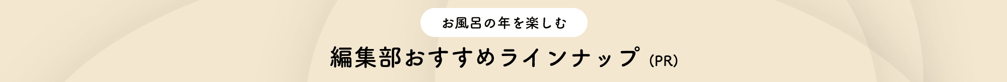 お風呂の年を楽しむ編集部おすすめラインナップ